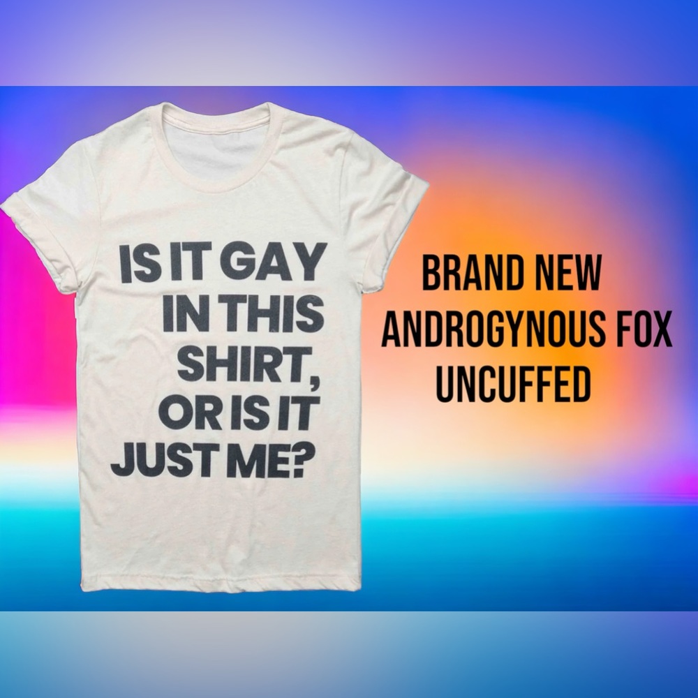Uncuffed. T Shirt by androgynous fox. For men or women Is it Gay in here?